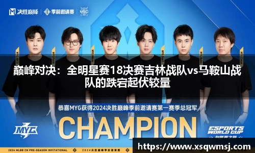 巅峰对决：全明星赛18决赛吉林战队vs马鞍山战队的跌宕起伏较量