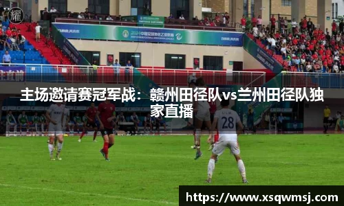 主场邀请赛冠军战：赣州田径队vs兰州田径队独家直播
