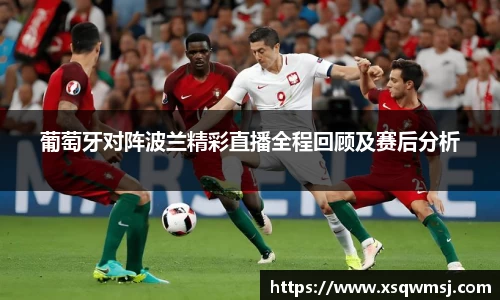 葡萄牙对阵波兰精彩直播全程回顾及赛后分析
